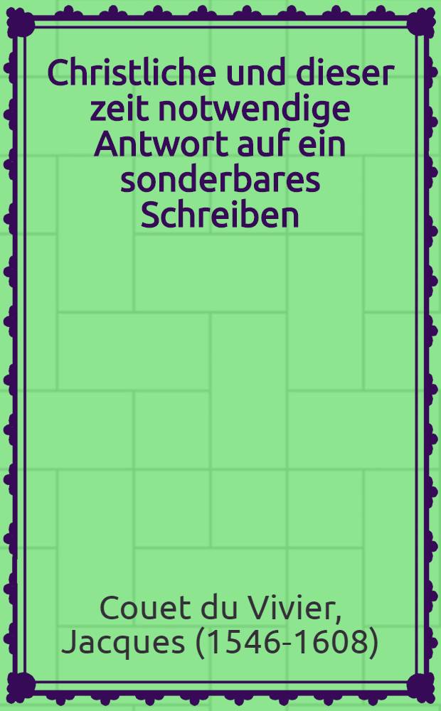Christliche und dieser zeit notwendige Antwort auf ein sonderbares Schreiben