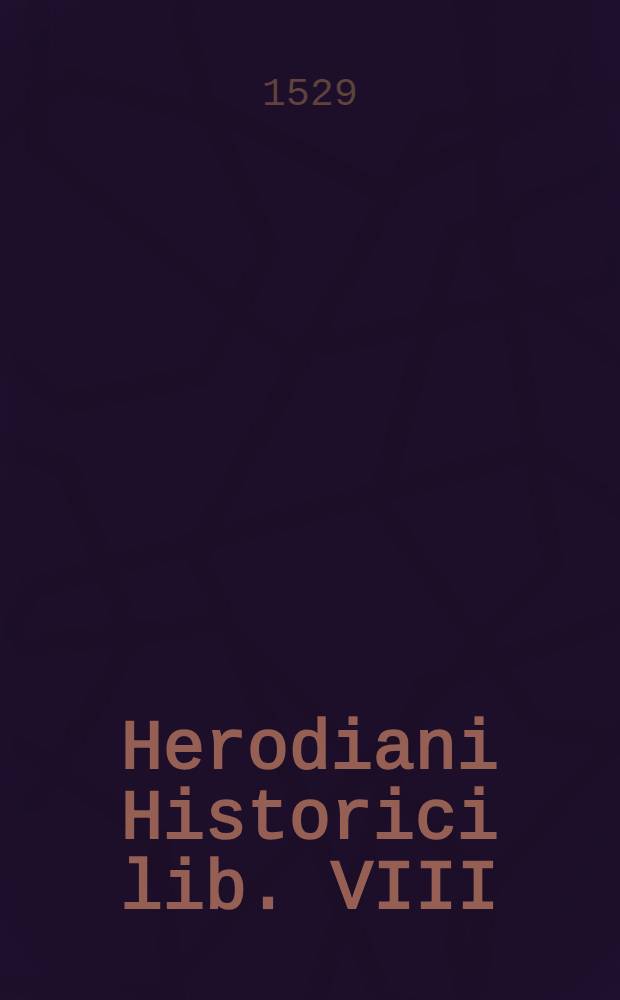 Herodiani Historici lib. VIII