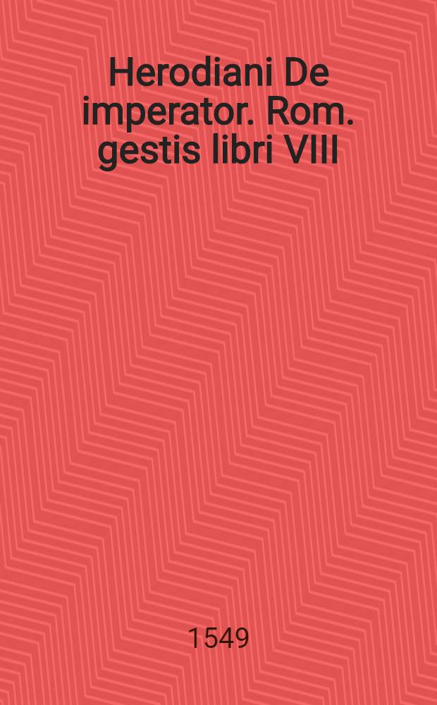 Herodiani De imperator. Rom. gestis libri VIII