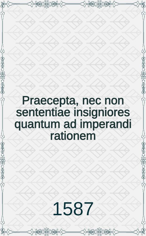 Praecepta, nec non sententiae insigniores quantum ad imperandi rationem