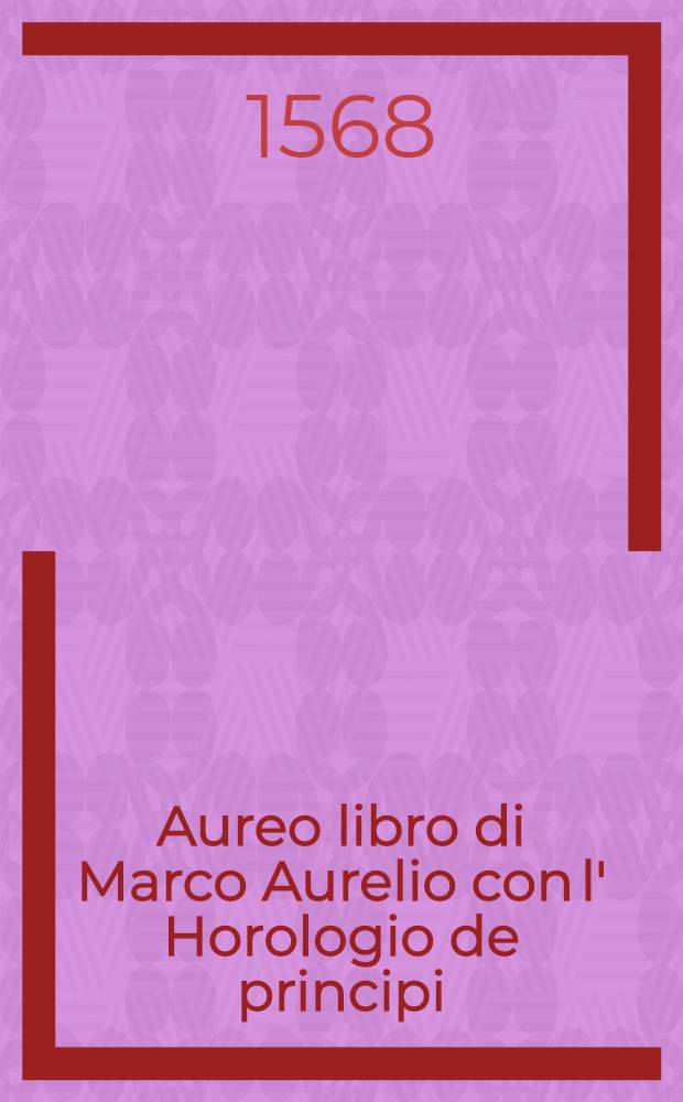 Aureo libro di Marco Aurelio con l' Horologio de principi
