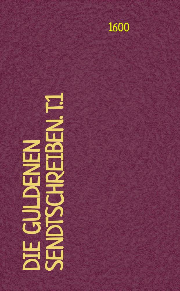 Die guldenen Sendtschreiben. T.1
