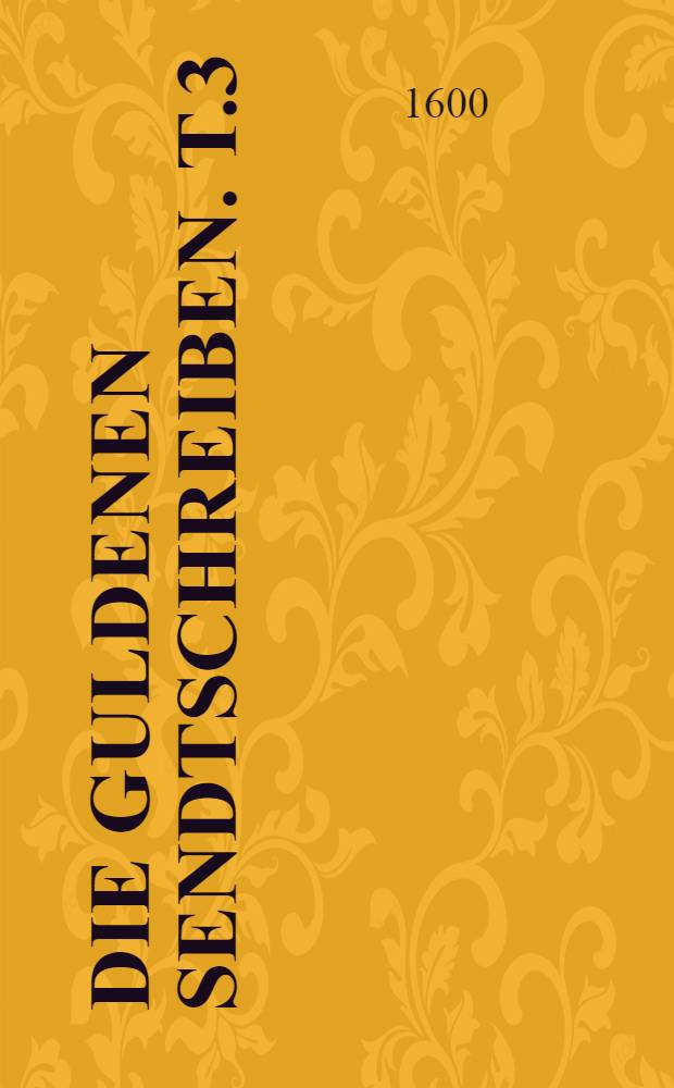 Die guldenen Sendtschreiben. T.3