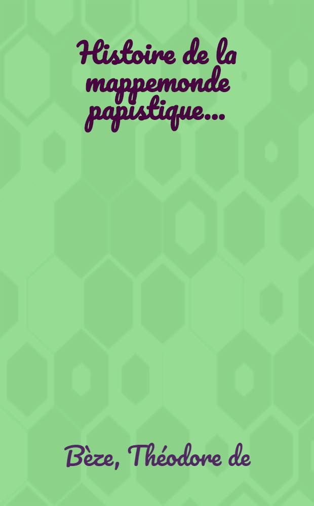 Histoire de la mappemonde papistique...