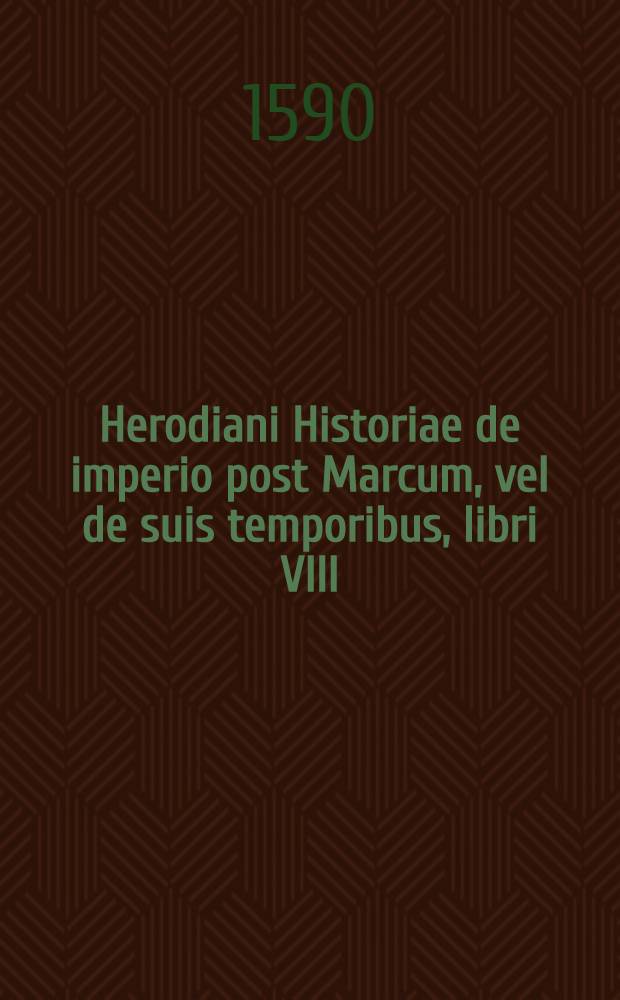 Herodiani Historiae de imperio post Marcum, vel de suis temporibus, libri VIII