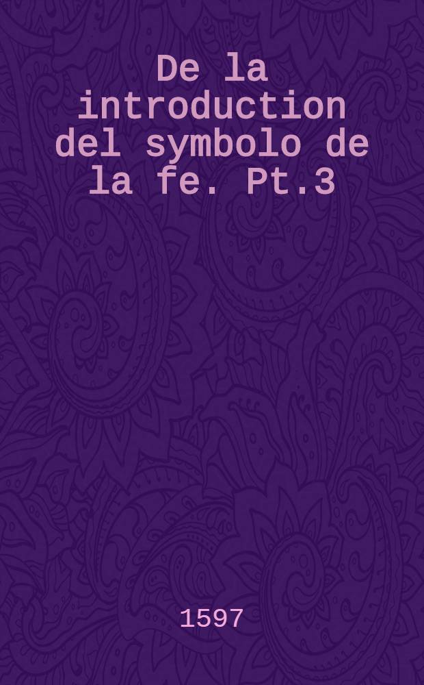 De la introduction del symbolo de la fe. Pt.3