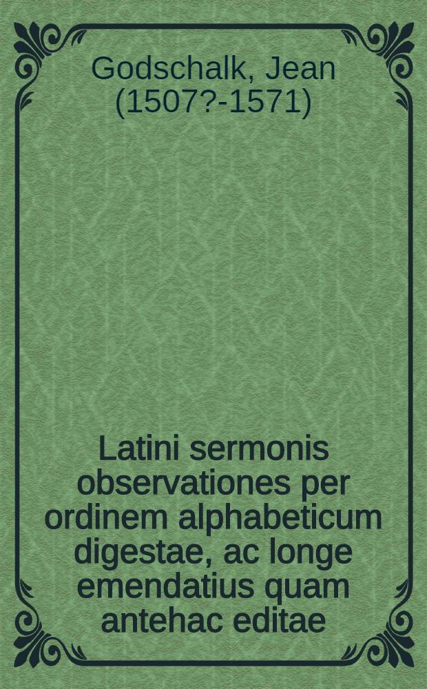 Latini sermonis observationes per ordinem alphabeticum digestae, ac longe emendatius quam antehac editae
