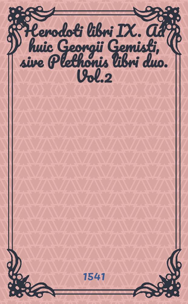 Herodoti libri IX. Ad huic Georgii Gemisti, sive Plethonis libri duo. Vol.2