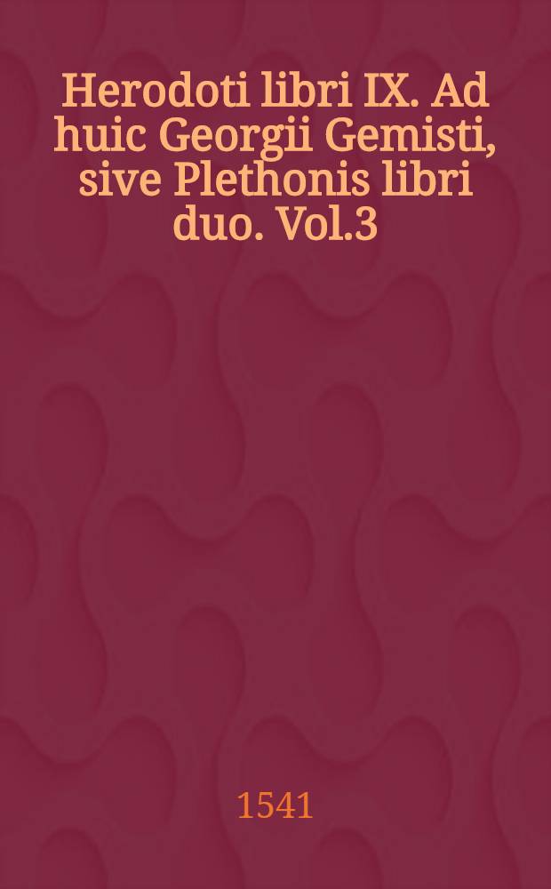 Herodoti libri IX. Ad huic Georgii Gemisti, sive Plethonis libri duo. Vol.3