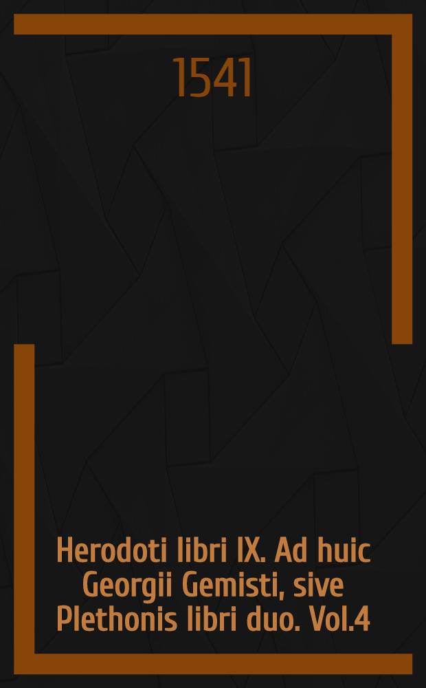Herodoti libri IX. Ad huic Georgii Gemisti, sive Plethonis libri duo. Vol.4