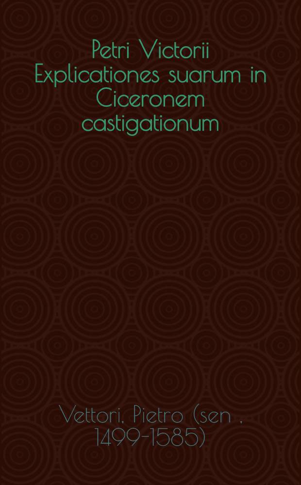 Petri Victorii Explicationes suarum in Ciceronem castigationum