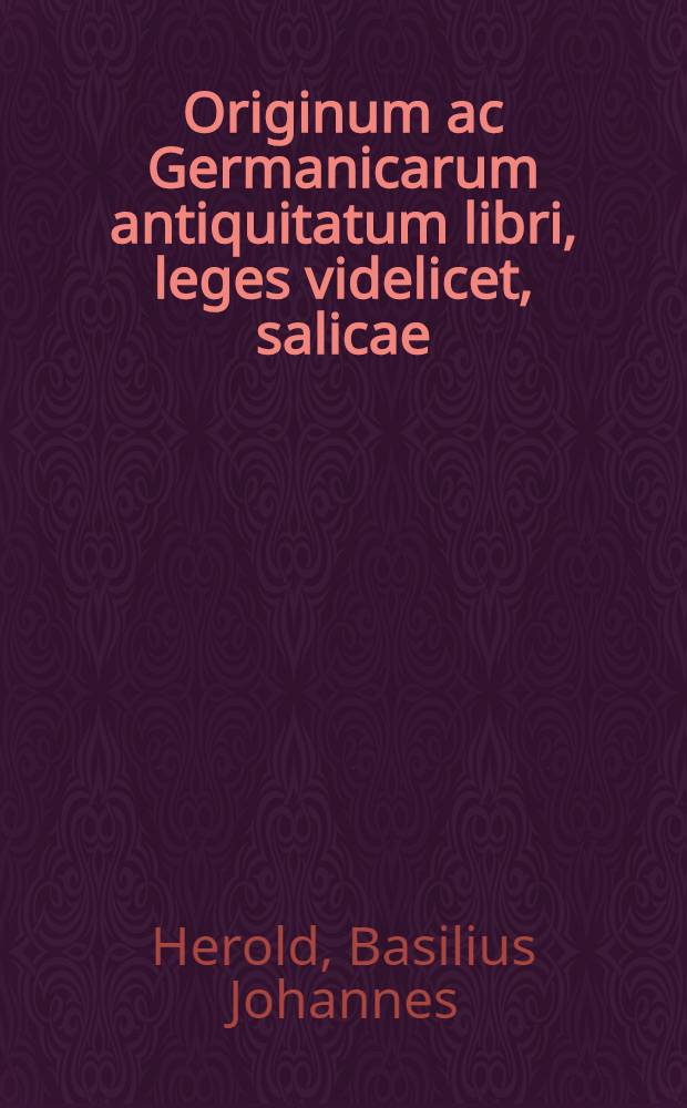 Originum ac Germanicarum antiquitatum libri, leges videlicet, salicae