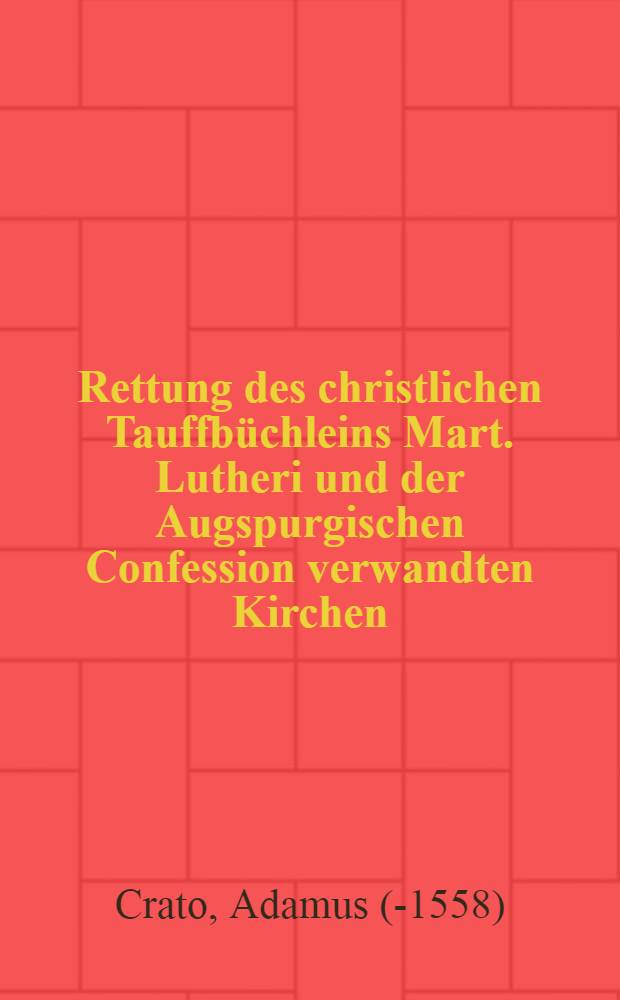 Rettung des christlichen Tauffbüchleins Mart. Lutheri und der Augspurgischen Confession verwandten Kirchen