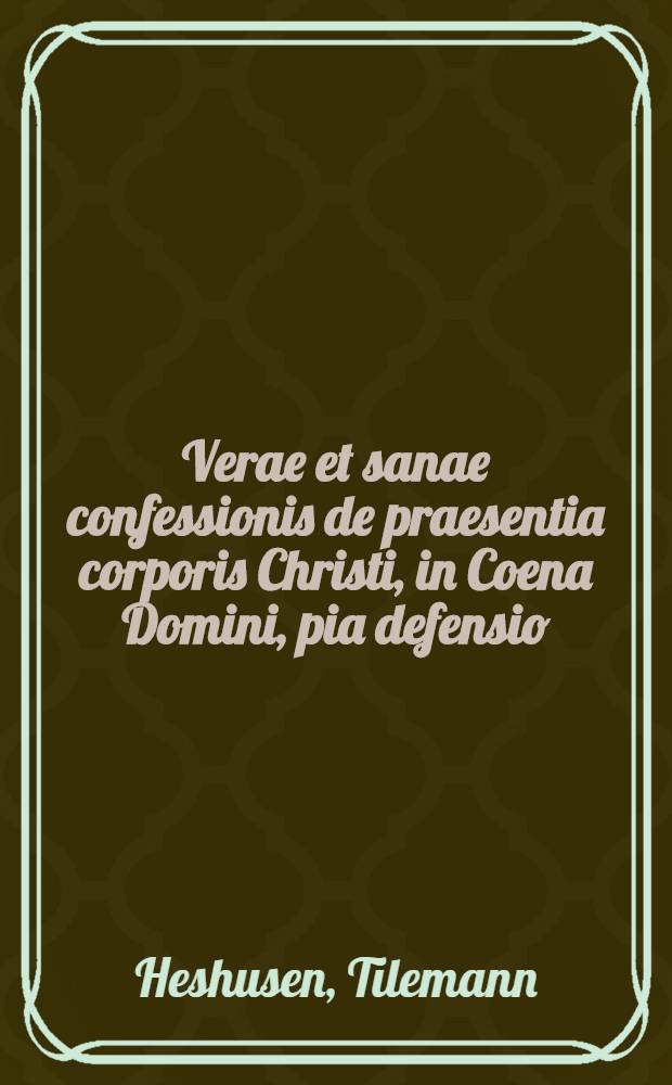 Verae et sanae confessionis de praesentia corporis Christi, in Coena Domini, pia defensio