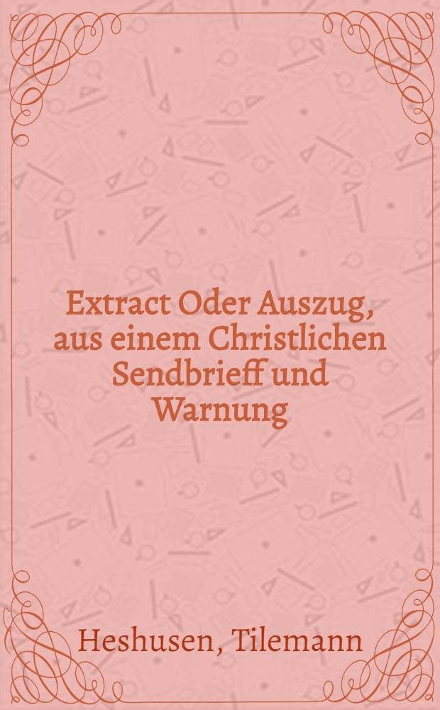 Extract Oder Auszug, aus einem Christlichen Sendbrieff und Warnung