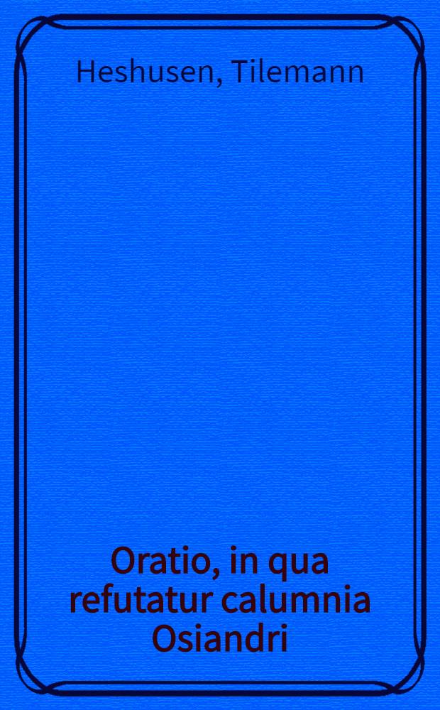 Oratio, in qua refutatur calumnia Osiandri