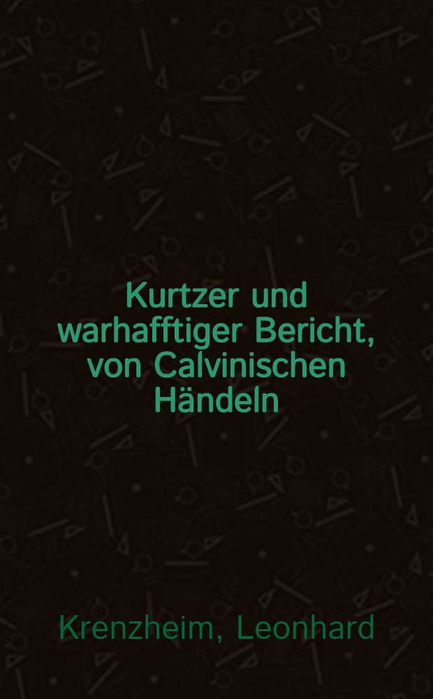 Kurtzer und warhafftiger Bericht, von Calvinischen Händeln