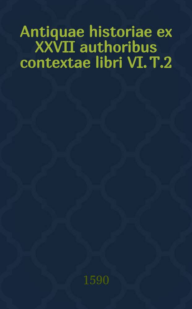 Antiquae historiae ex XXVII authoribus contextae libri VI. T.2