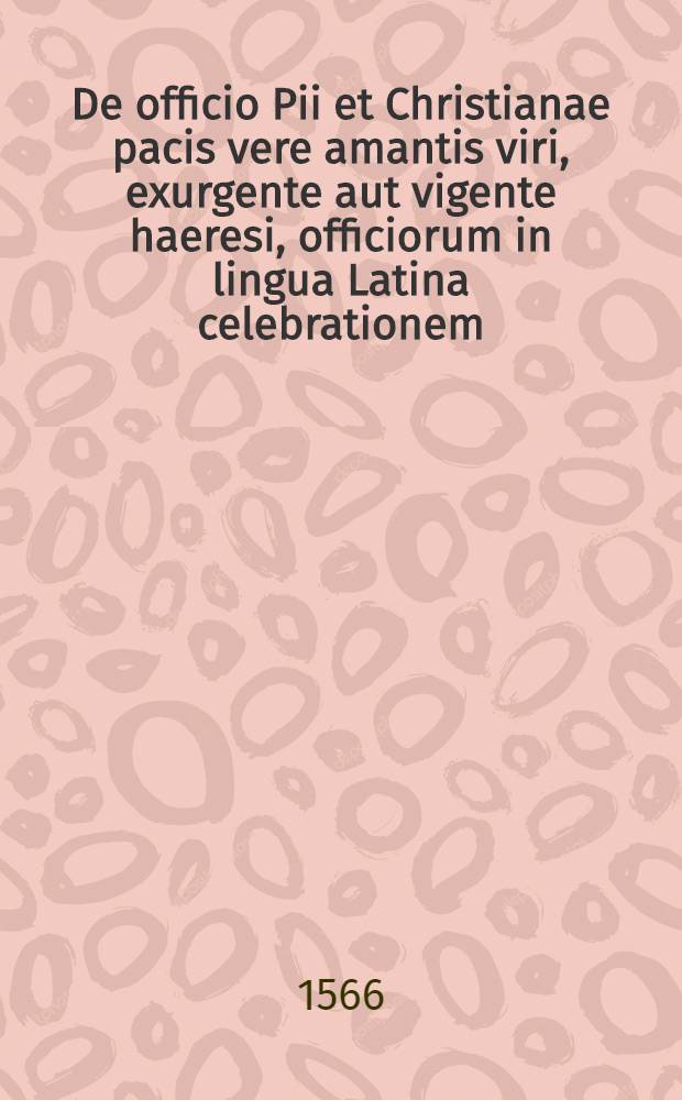 De officio Pii et Christianae pacis vere amantis viri, exurgente aut vigente haeresi, officiorum in lingua Latina celebrationem