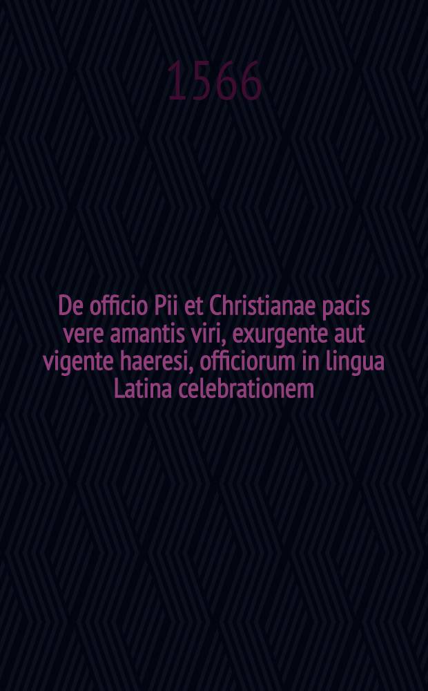 De officio Pii et Christianae pacis vere amantis viri, exurgente aut vigente haeresi, officiorum in lingua Latina celebrationem