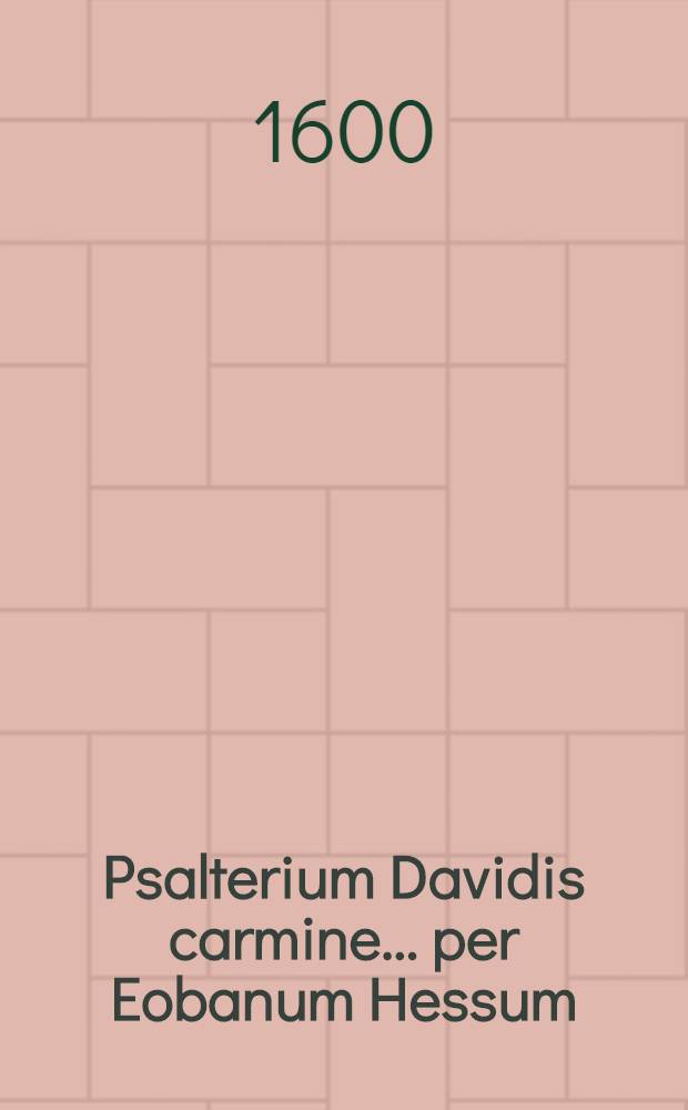 Psalterium Davidis carmine ... per Eobanum Hessum