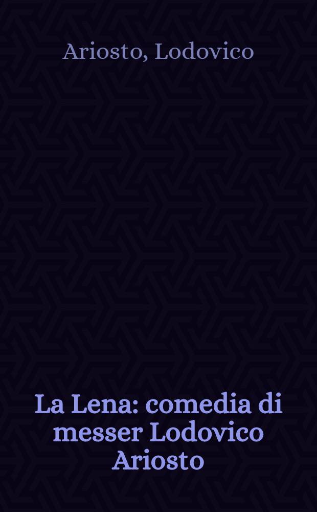 La Lena : comedia di messer Lodovico Ariosto