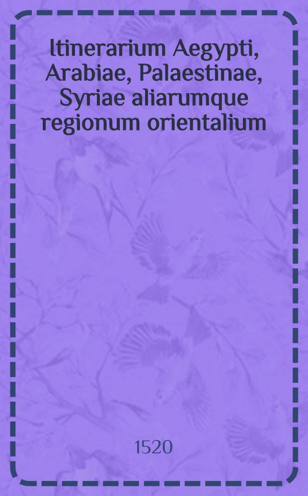 Itinerarium Aegypti, Arabiae, Palaestinae, Syriae aliarumque regionum orientalium