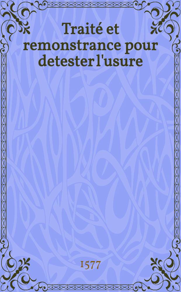 Traité et remonstrance pour detester l'usure