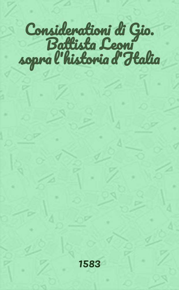 Considerationi di Gio. Battista Leoni sopra l'historia d'Jtalia