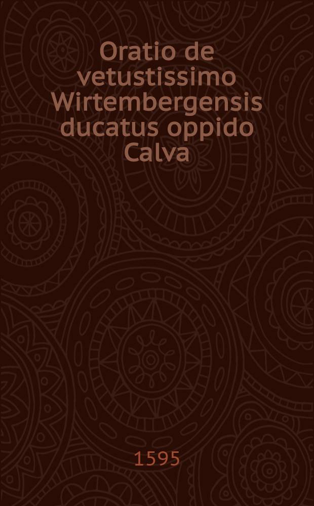 Oratio de vetustissimo Wirtembergensis ducatus oppido Calva