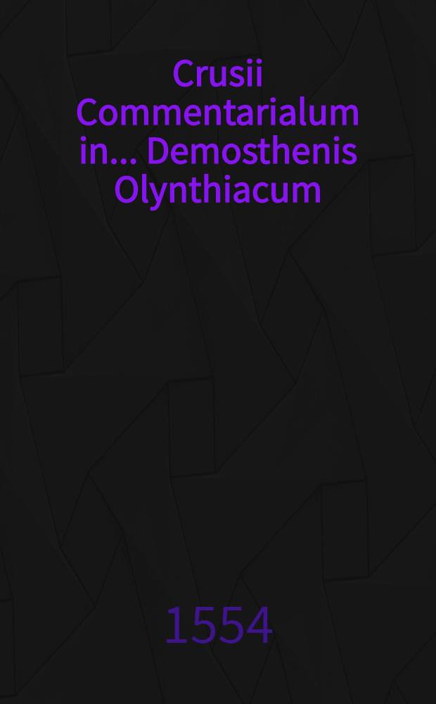 Crusii Commentarialum in ... Demosthenis Olynthiacum