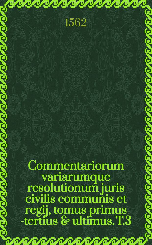 Commentariorum variarumque resolutionum juris civilis communis et regij, tomus primus [-tertius & ultimus]. T.3 : De delictis