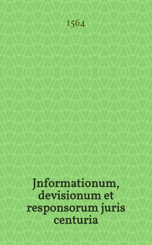 Jnformationum, devisionum et responsorum juris centuria