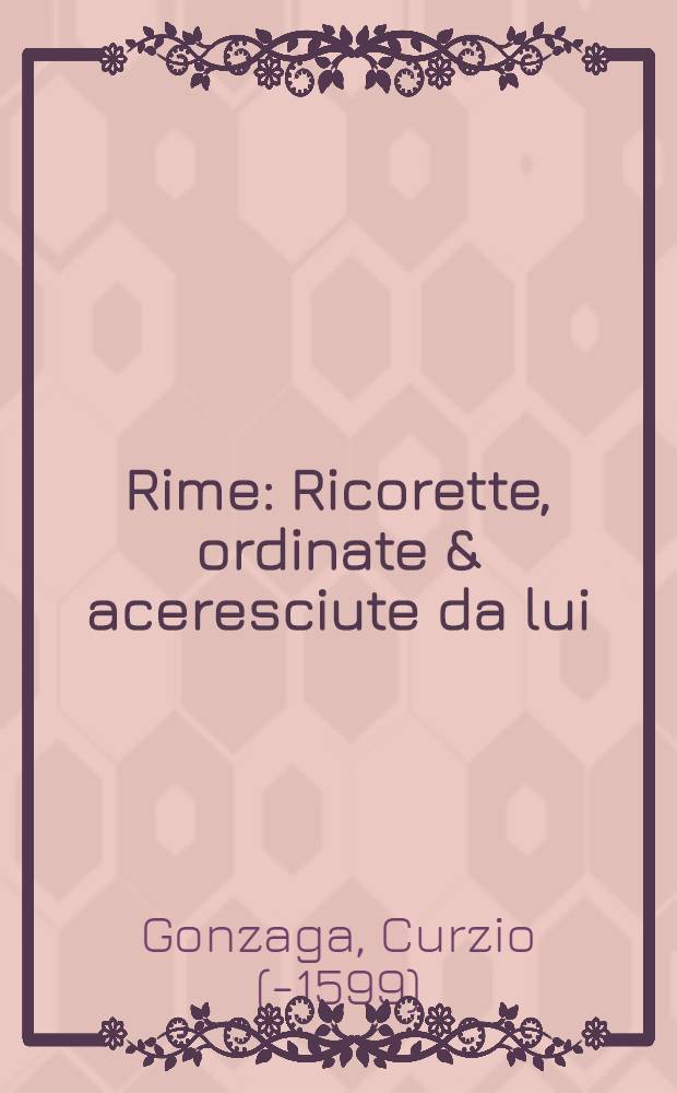 Rime : Ricorette, ordinate & aceresciute da lui