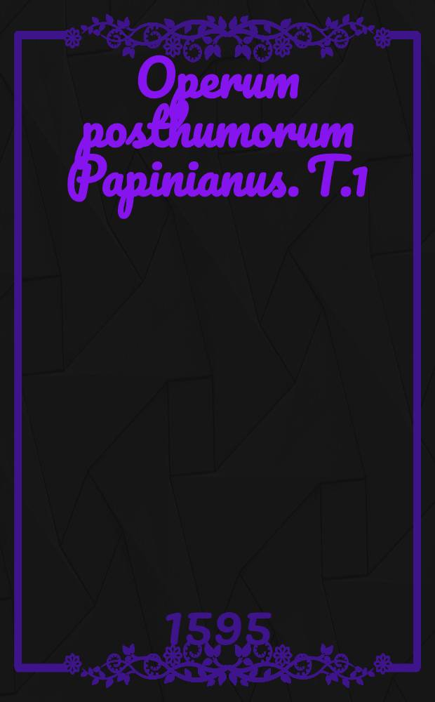 Operum posthumorum Papinianus. T.1