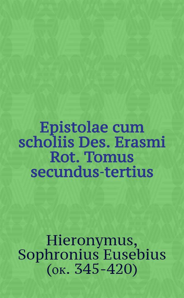 Epistolae cum scholiis Des. Erasmi Rot. Tomus secundus-tertius