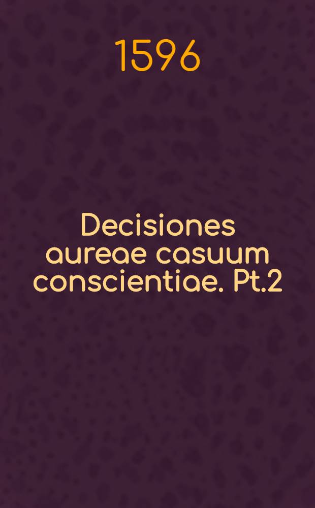 Decisiones aureae casuum conscientiae. Pt.2