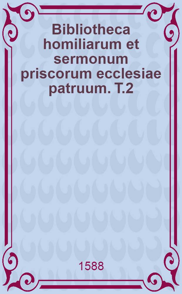 Bibliotheca homiliarum et sermonum priscorum ecclesiae patruum. T.2