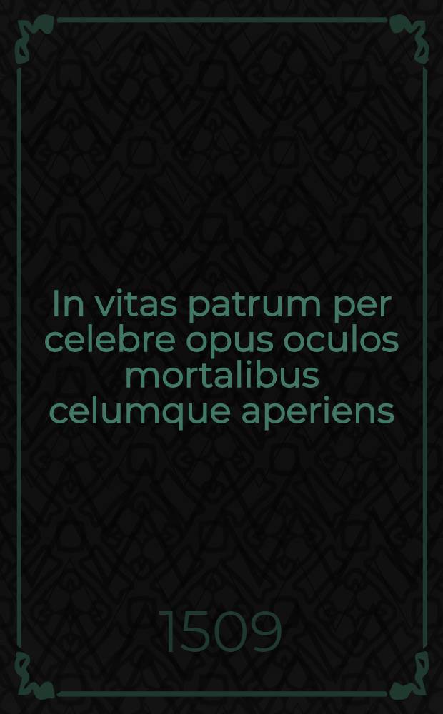 In vitas patrum per celebre opus oculos mortalibus celumque aperiens