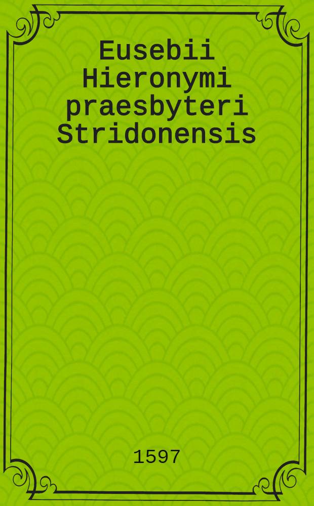 Eusebii Hieronymi praesbyteri Stridonensis