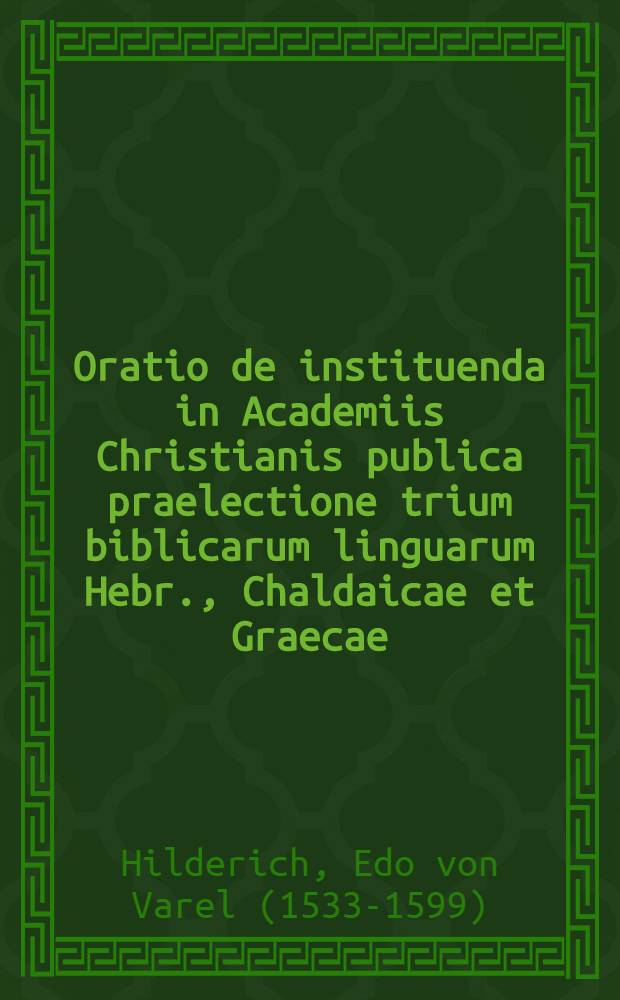 Oratio de instituenda in Academiis Christianis publica praelectione trium biblicarum linguarum Hebr., Chaldaicae et Graecae