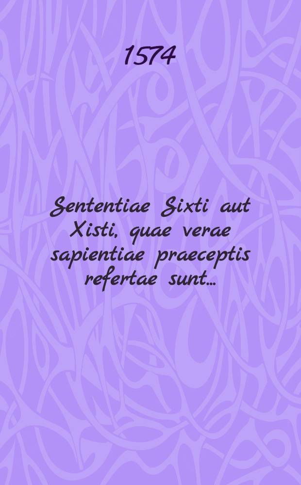 Sententiae Sixti aut Xisti, quae verae sapientiae praeceptis refertae sunt ...