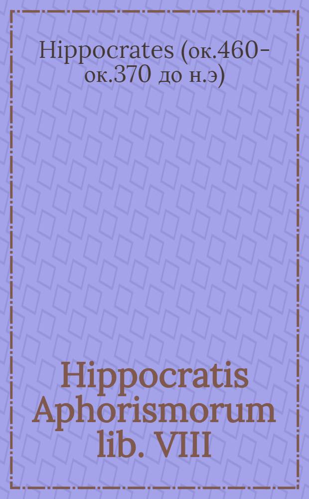 Hippocratis Aphorismorum lib. VIII