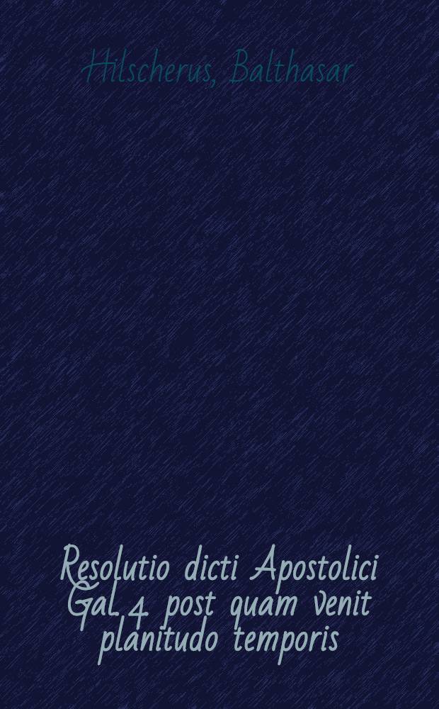 Resolutio dicti Apostolici Gal. 4. post quam venit planitudo temporis