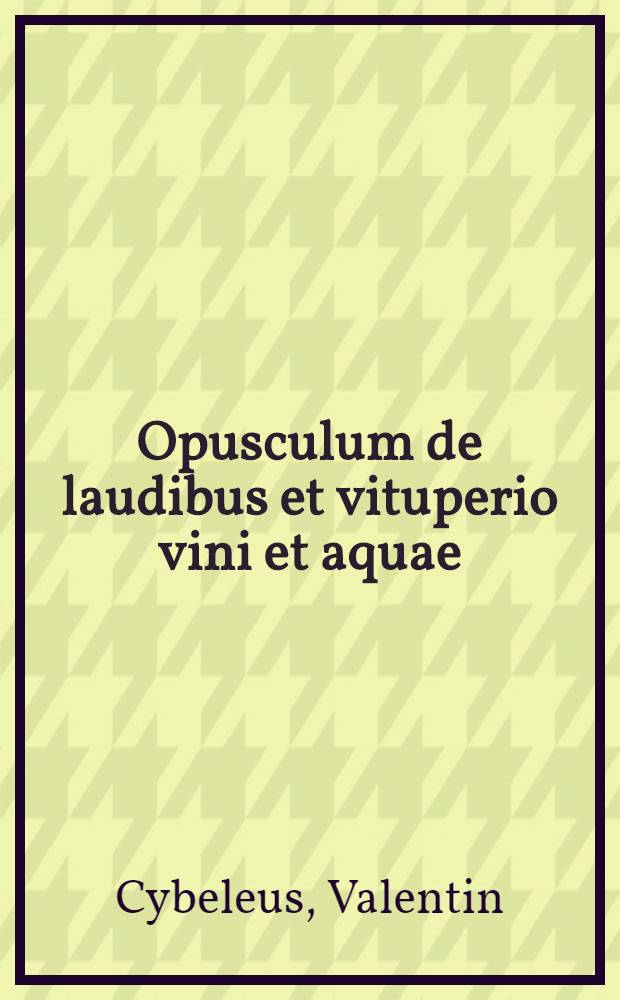 Opusculum de laudibus et vituperio vini et aquae