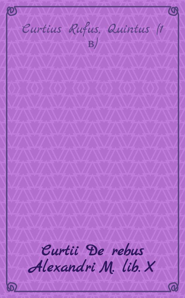 Curtii De rebus Alexandri M. lib. X
