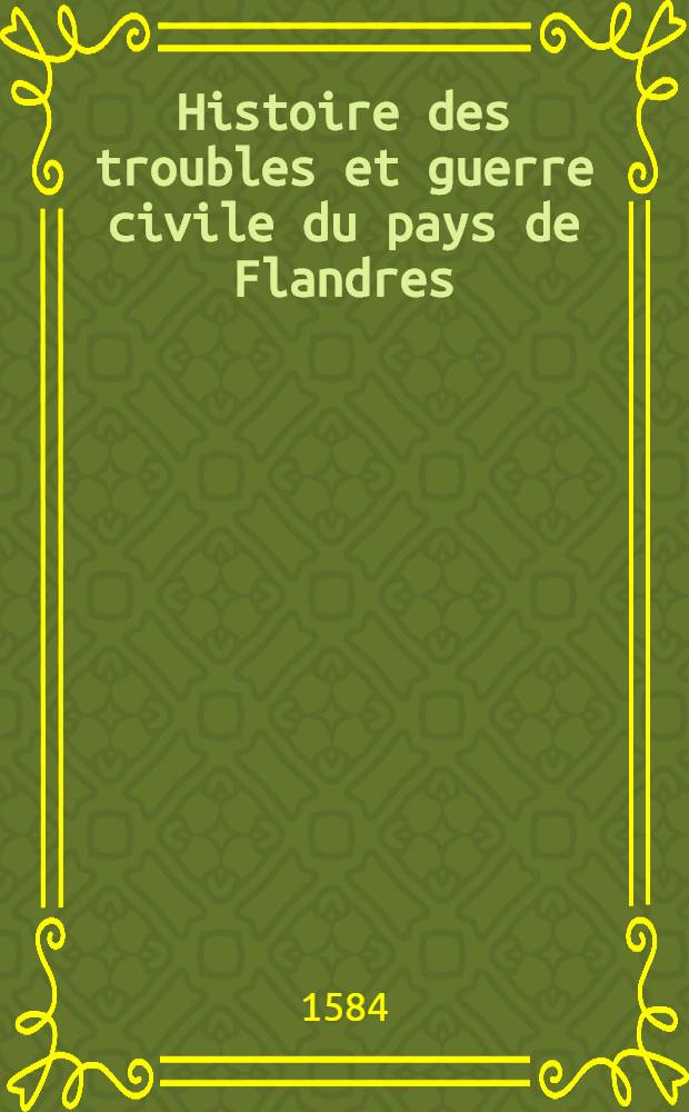 Histoire des troubles et guerre civile du pays de Flandres