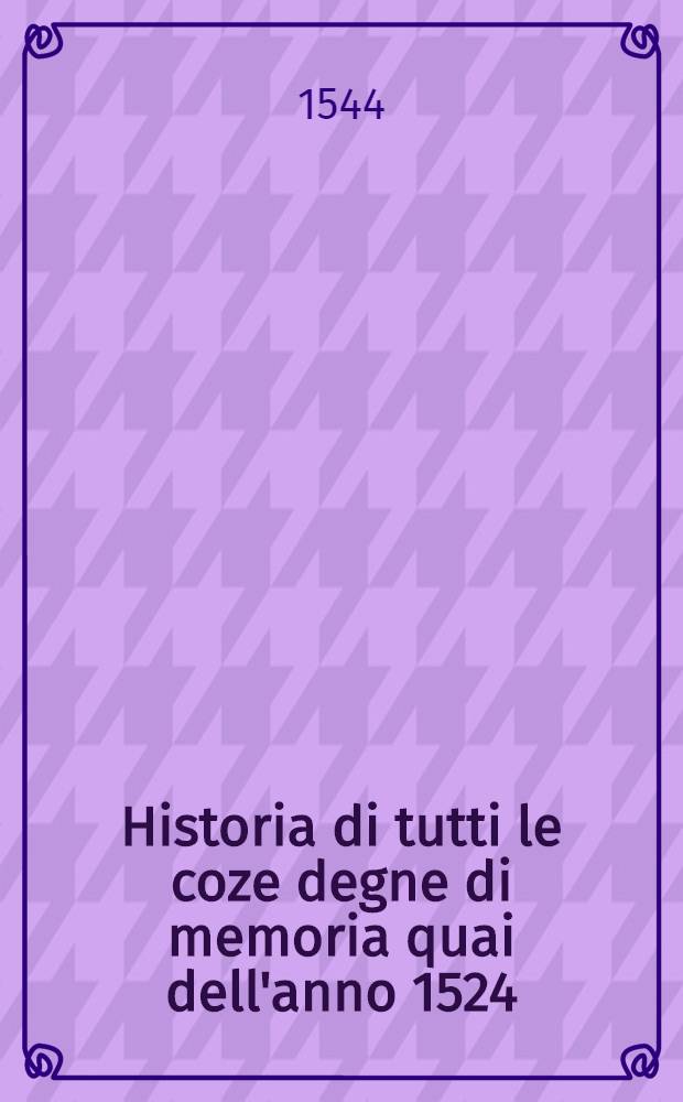 Historia di tutti le coze degne di memoria quai dell'anno 1524