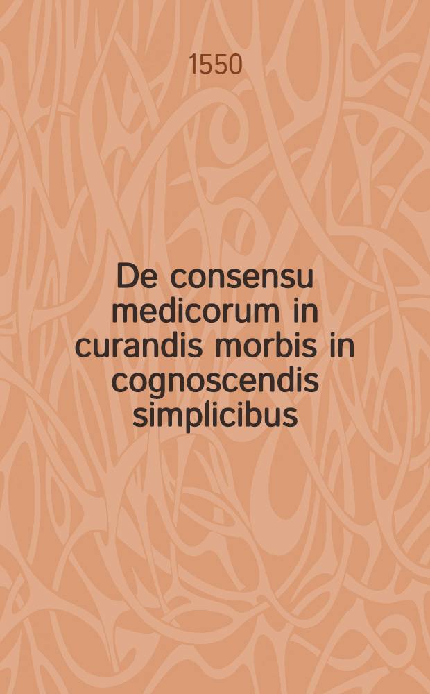 De consensu medicorum in curandis morbis in cognoscendis simplicibus