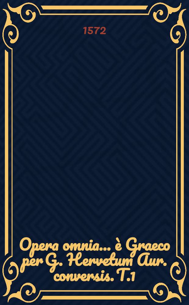 Opera omnia ... &egrave; Graeco per G. Hervetum Aur. conversis. T.1